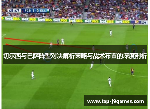 切尔西与巴萨阵型对决解析策略与战术布置的深度剖析