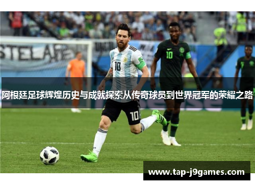 阿根廷足球辉煌历史与成就探索从传奇球员到世界冠军的荣耀之路