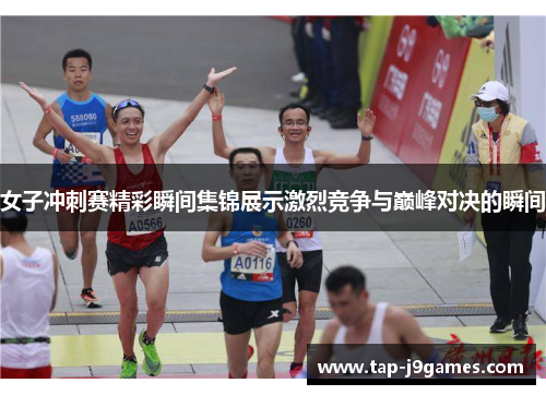 女子冲刺赛精彩瞬间集锦展示激烈竞争与巅峰对决的瞬间
