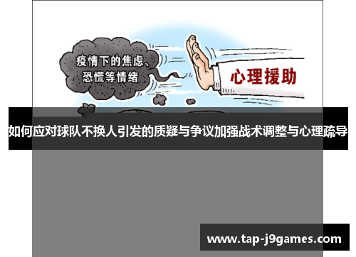 如何应对球队不换人引发的质疑与争议加强战术调整与心理疏导