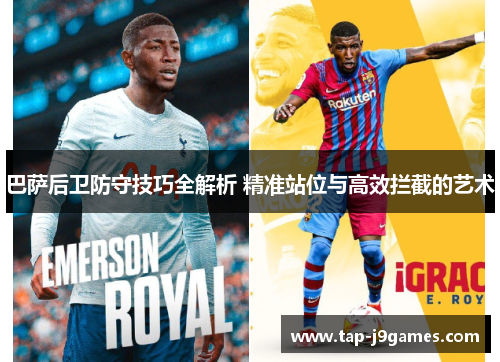巴萨后卫防守技巧全解析 精准站位与高效拦截的艺术