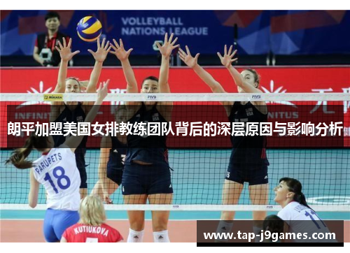 朗平加盟美国女排教练团队背后的深层原因与影响分析 朗平加盟美国女排教练团队背后的深层原因与影响分析