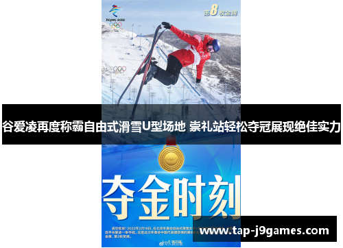 谷爱凌再度称霸自由式滑雪U型场地 崇礼站轻松夺冠展现绝佳实力 谷爱凌再度称霸自由式滑雪U型场地 崇礼站轻松夺冠展现绝佳实力