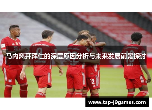 马内离开拜仁的深层原因分析与未来发展前景探讨